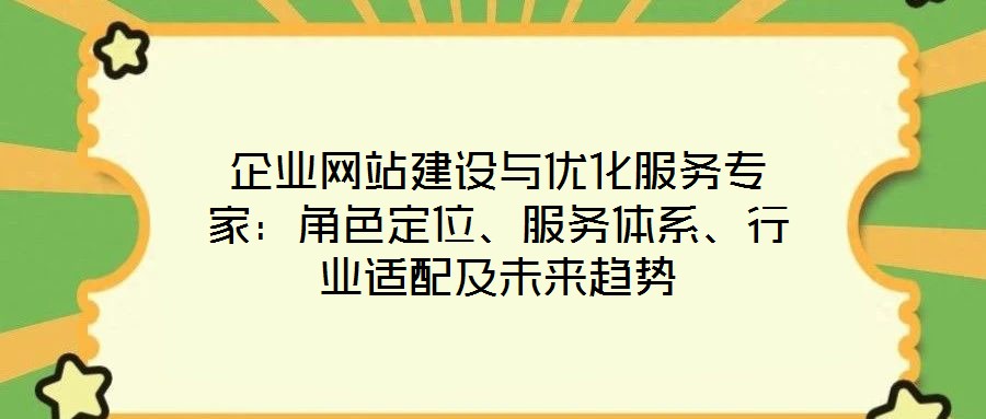 企業網站建設與優化服務專家：角色定位、服務體系、行業適配及未來趨勢