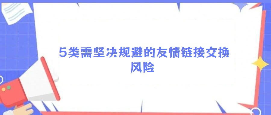  5類需堅(jiān)決規(guī)避的友情鏈接交換風(fēng)險(xiǎn)