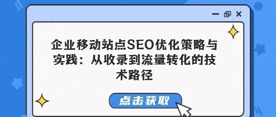 企業移動站點SEO優化策略與實踐：從收錄到流量轉化的技術路徑